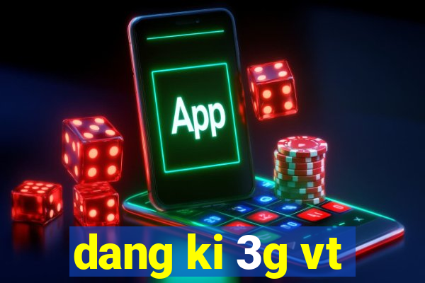 dang ki 3g vt