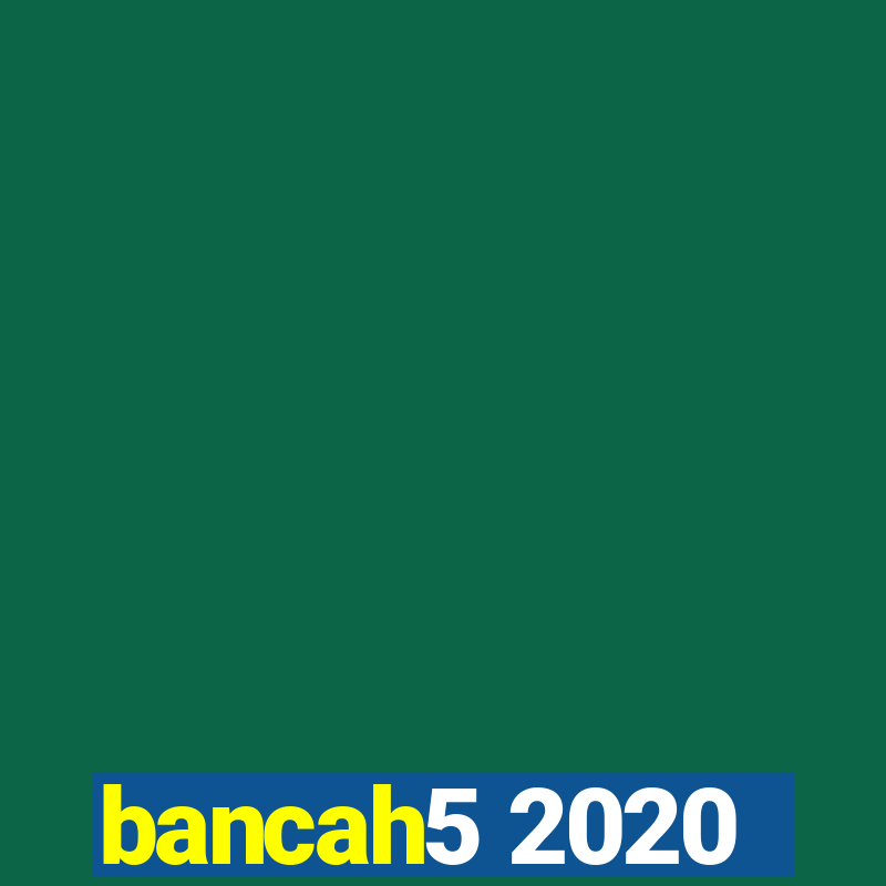 bancah5 2020