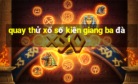 quay thử xổ số kiên giang ba đài