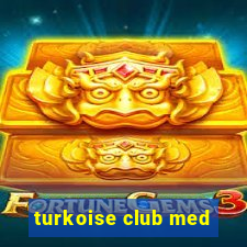 turkoise club med