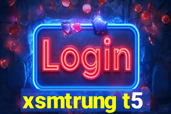 xsmtrung t5