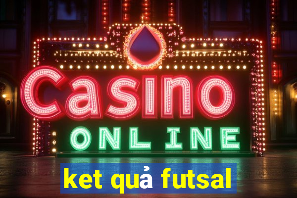 ket quả futsal