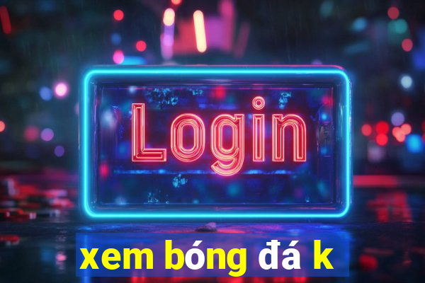 xem bóng đá k