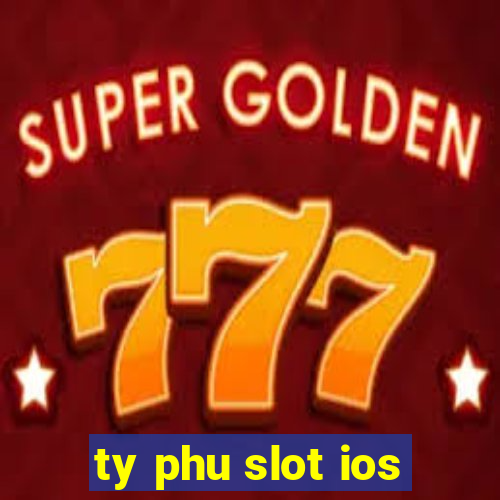 ty phu slot ios