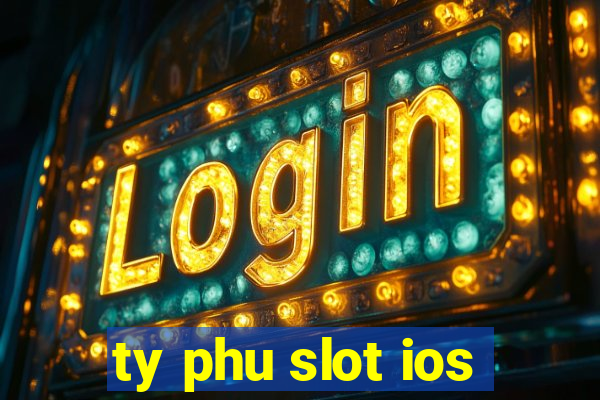 ty phu slot ios