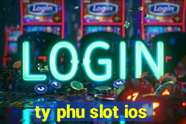 ty phu slot ios