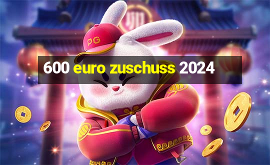 600 euro zuschuss 2024