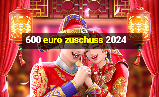 600 euro zuschuss 2024