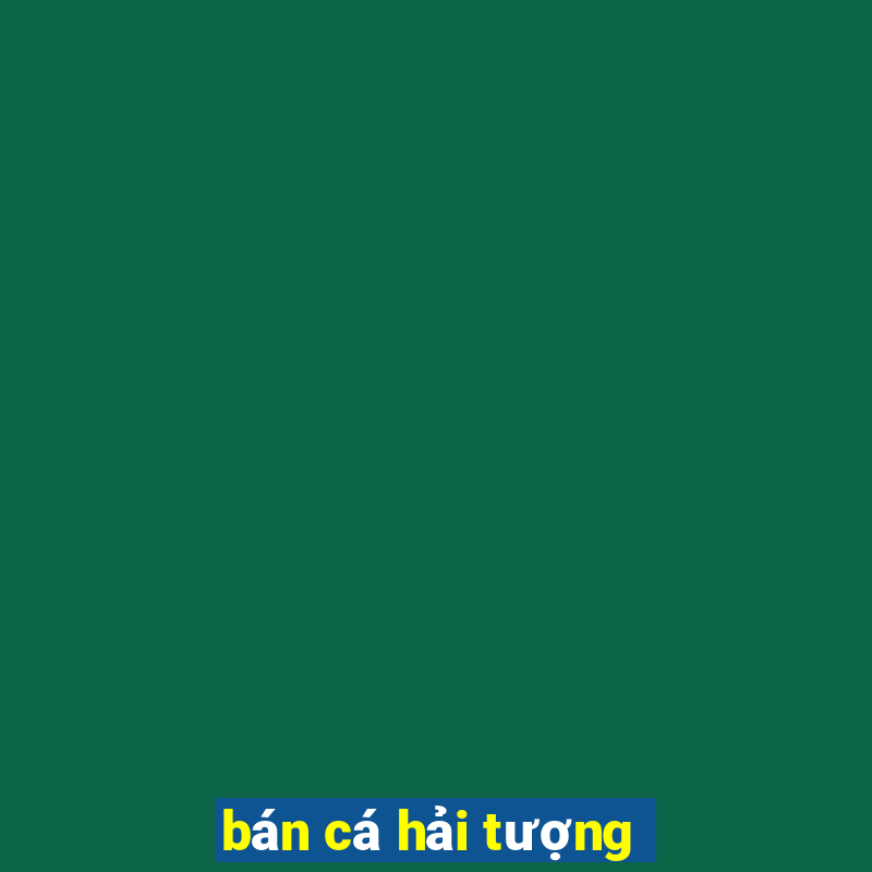 bán cá hải tượng