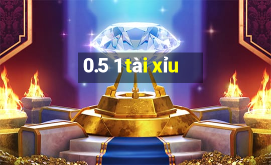 0.5 1 tài xỉu