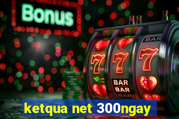 ketqua net 300ngay