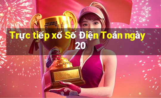 Trực tiếp xổ Số Điện Toán ngày 20