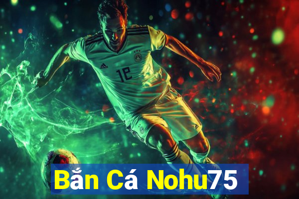 Bắn Cá Nohu75