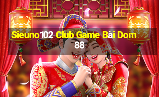 Sieuno102 Club Game Bài Dom88