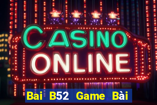 Bai B52 Game Bài B52 Đổi Thưởng