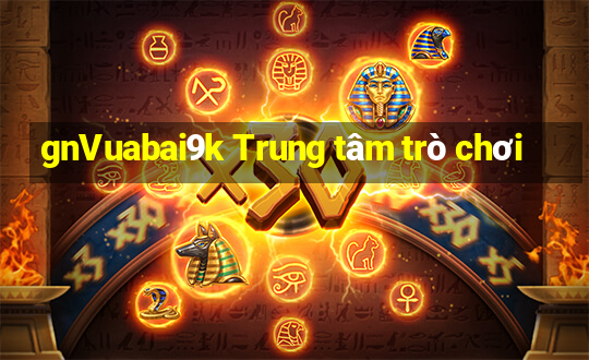 gnVuabai9k Trung tâm trò chơi