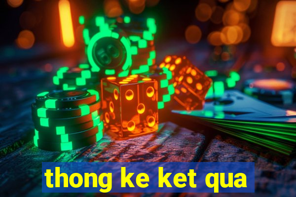 thong ke ket qua