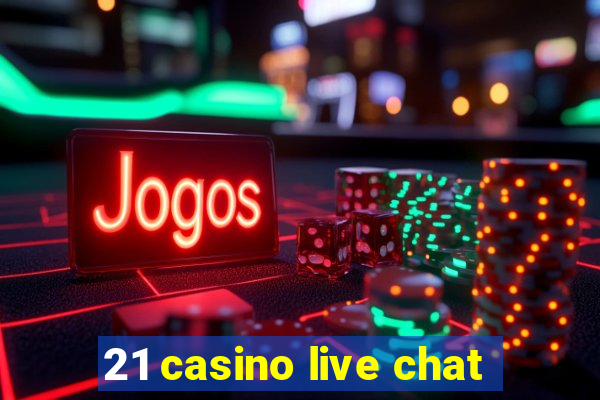 21 casino live chat