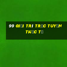 99 Giải trí trực tuyến thực tế