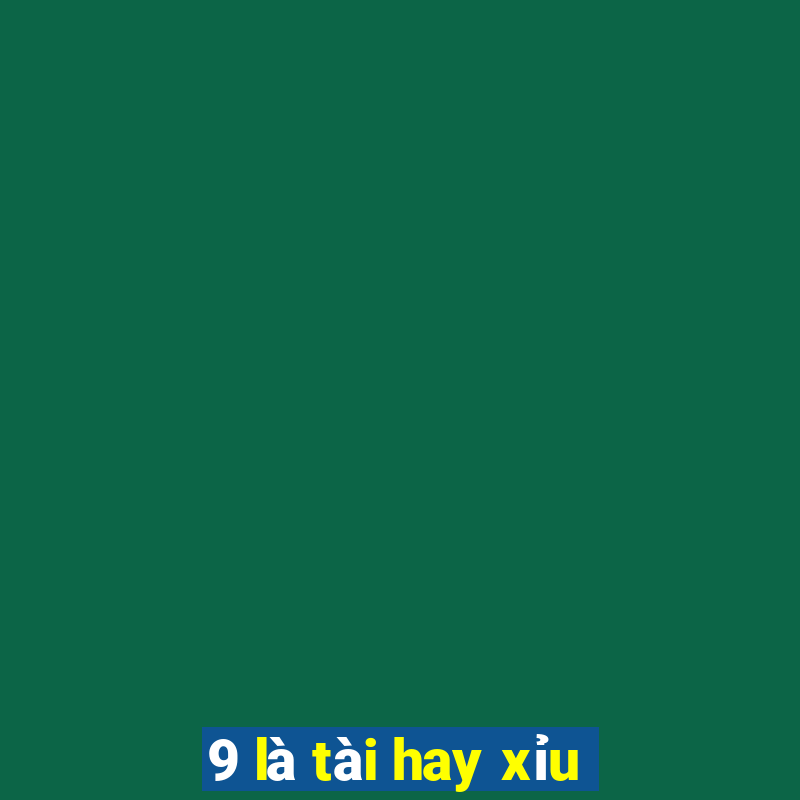 9 là tài hay xỉu