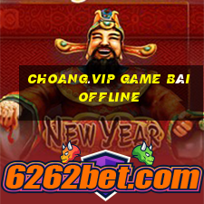 Choang.Vip Game Bài Offline