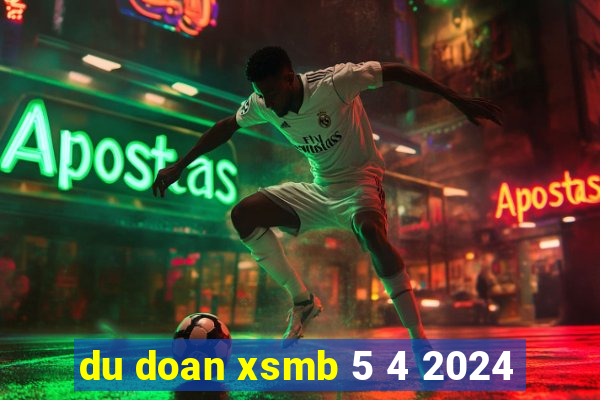 du doan xsmb 5 4 2024