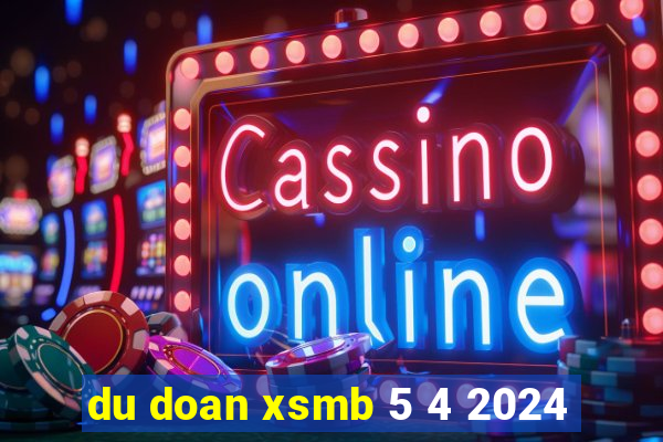 du doan xsmb 5 4 2024