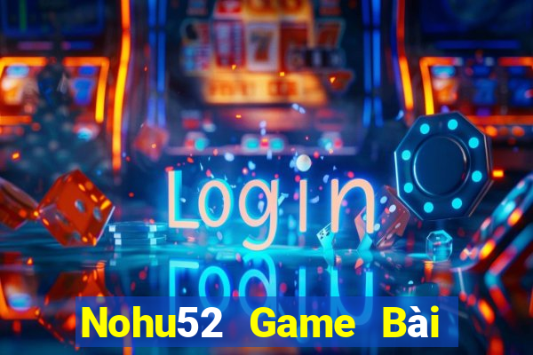 Nohu52 Game Bài Uy Tín