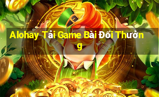 Alohay Tải Game Bài Đổi Thưởng