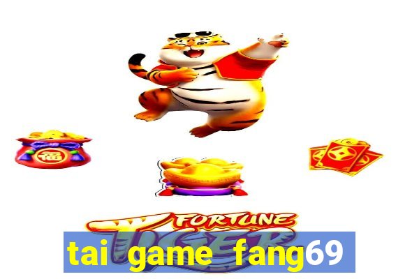 tai game fang69 doi thuong