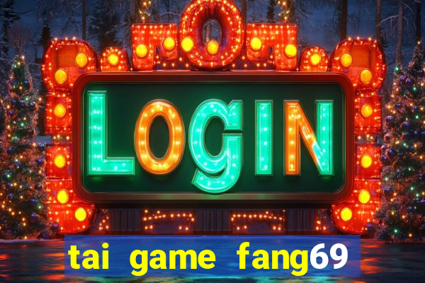 tai game fang69 doi thuong