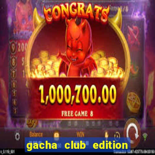 gacha club edition miễn phí