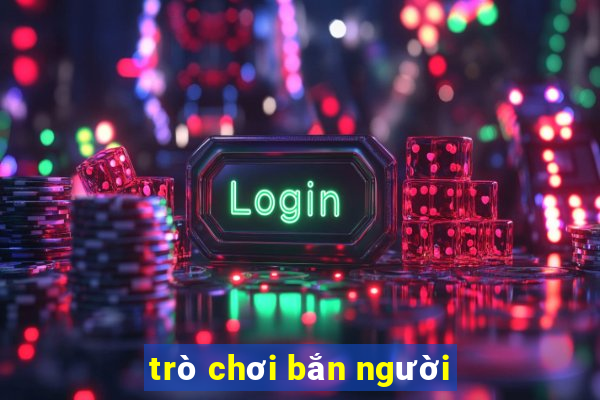 trò chơi bắn người