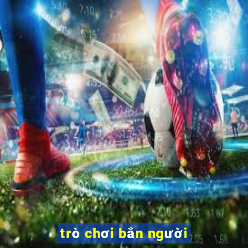 trò chơi bắn người