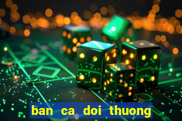 ban ca doi thuong nap sms