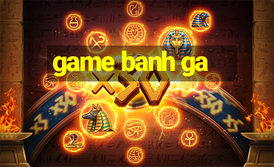 game banh ga