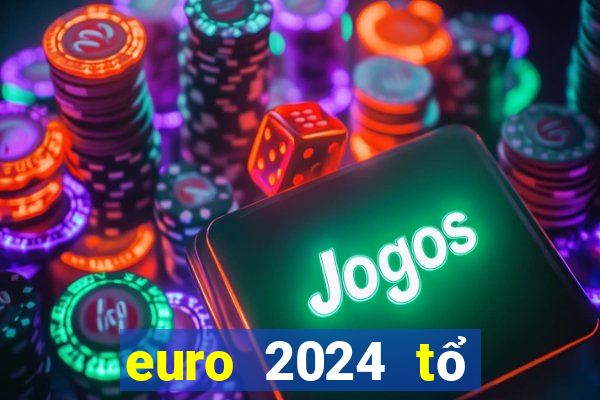 euro 2024 tổ chức tháng mấy