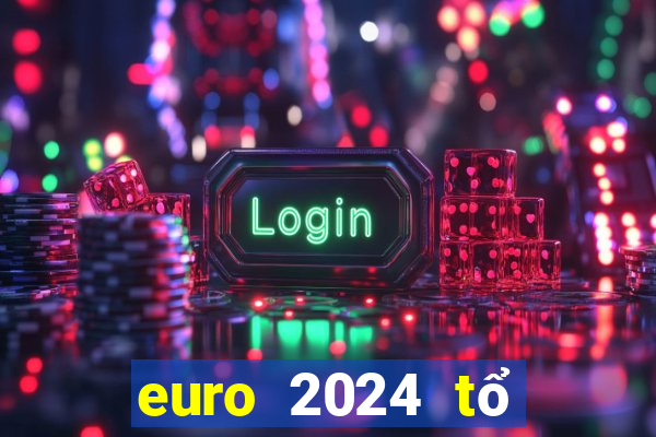 euro 2024 tổ chức tháng mấy