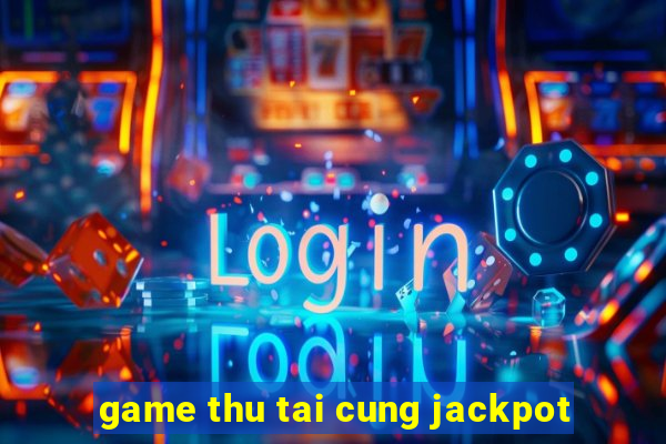 game thu tai cung jackpot