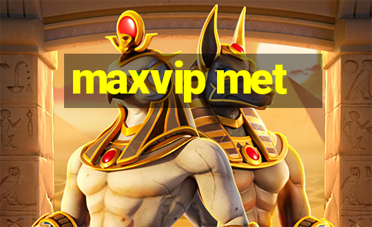 maxvip met