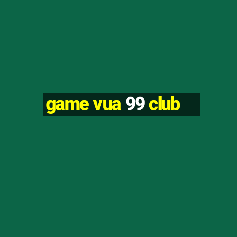 game vua 99 club