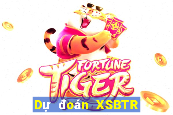 Dự đoán XSBTR Thứ 4