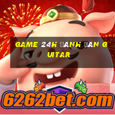 game 24h đánh đàn guitar