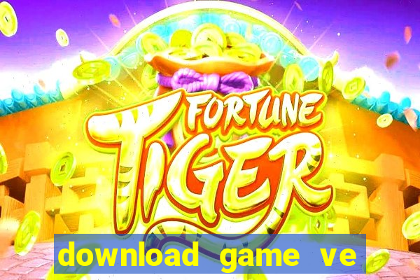 download game ve dien thoai