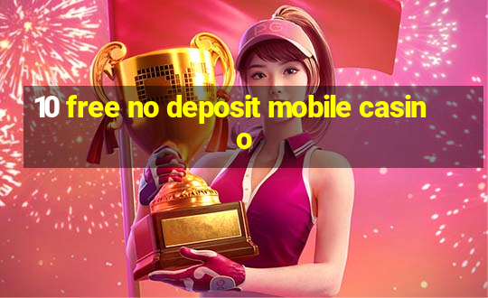 10 free no deposit mobile casino