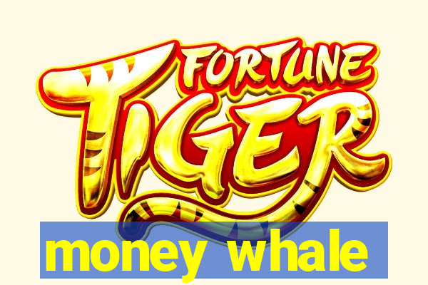 money whale