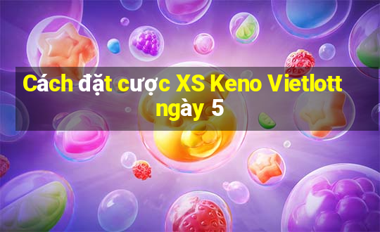 Cách đặt cược XS Keno Vietlott ngày 5