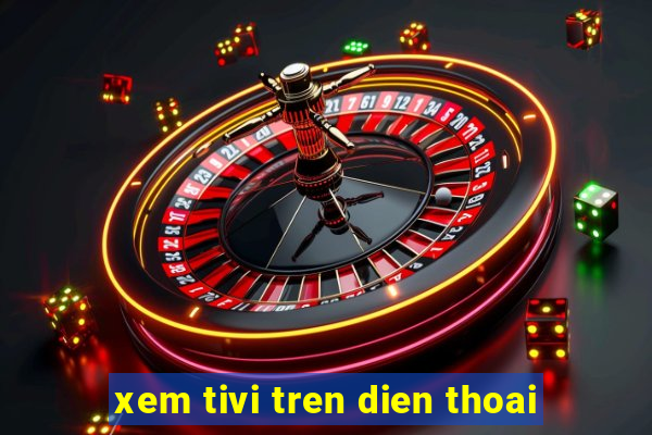 xem tivi tren dien thoai