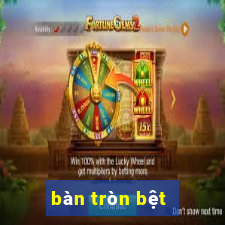 bàn tròn bệt