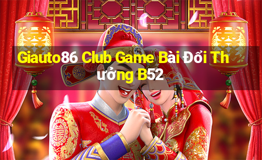 Giauto86 Club Game Bài Đổi Thưởng B52